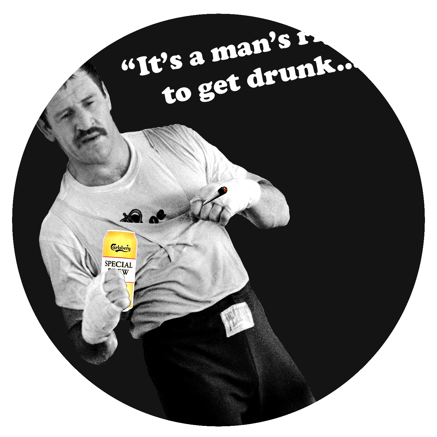 Paul Sykes - "It's a man's right to get drunk..." - White Text
