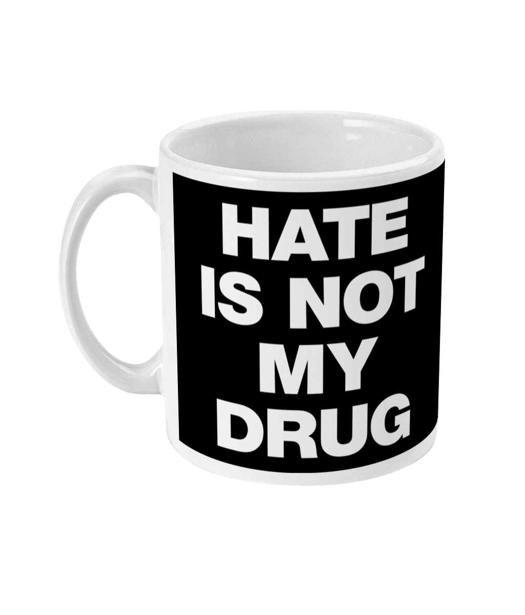 HATE IS NOT MY DRUG - White Text - Mug