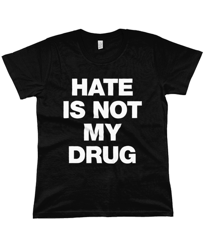 HATE IS NOT MY DRUG - White Text - Women's T-Shirt