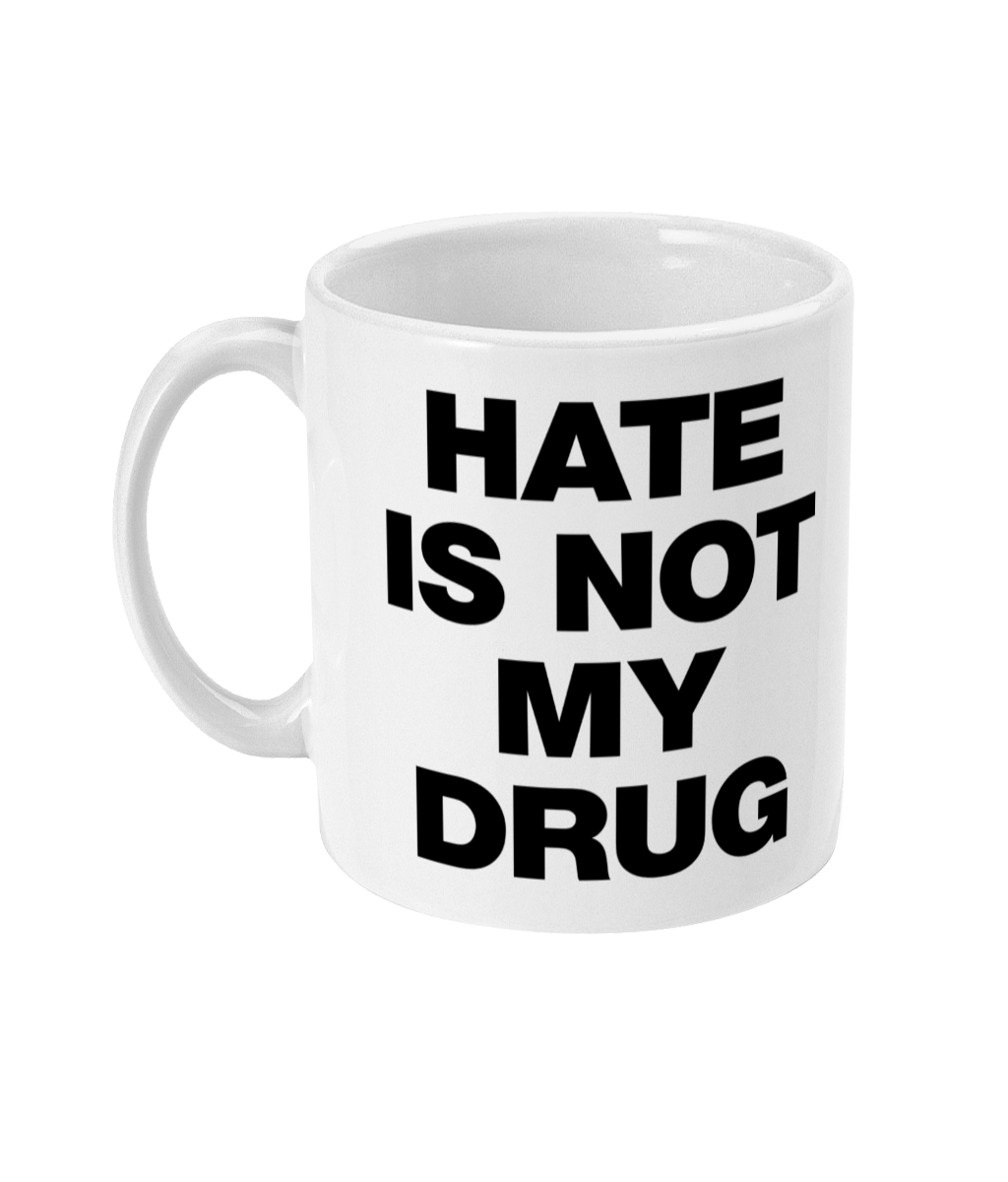 HATE IS NOT MY DRUG - Black Text - Mug