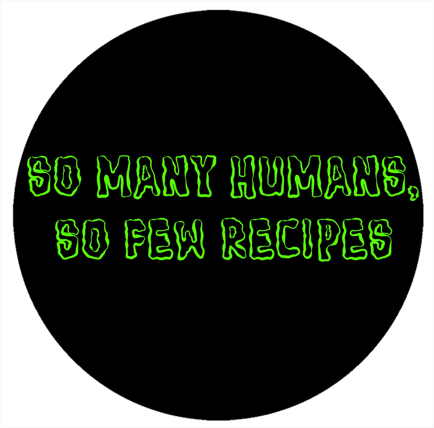 So Many Humans, So Few Recipes - Green Text